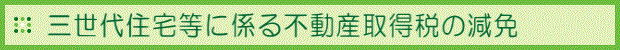 三世代住宅等に係る不動産取得税の減免