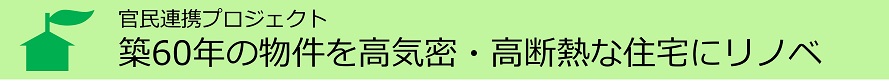 官民連携プロジェクト　築60年の物件を高気密・高断熱な住宅にリノベ