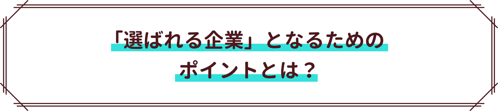 「選ばれる企業」となるためのポイントは？